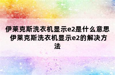 伊莱克斯洗衣机显示e2是什么意思 伊莱克斯洗衣机显示e2的解决方法